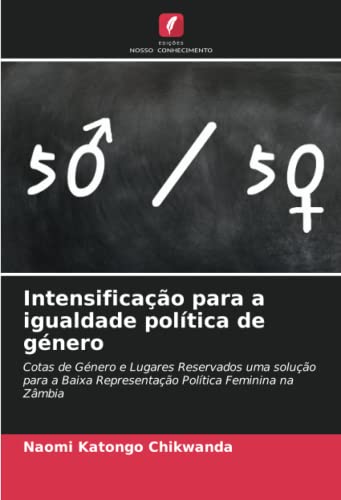 Ler Intensificação para a igualdade política de género: Cotas de Género e Lugares Reservados uma solução para a Baixa Representação Política Feminina na Zâmbia, do autor Naomi Katongo Chikwanda
