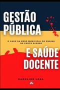 Ler Gestão Pública e Saúde Docente: o caso da Rede Municipal de Ensino de Porto Alegre (Portuguese Edition), do autor Caroline Leal Ler Gestão Pública e Saúde Docente: o caso da Rede Municipal de Ensino de Porto Alegre (Portuguese Edition), do autor Caroline Leal