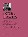 Ler A Janela Indiscreta de Alfred Hitchcock: Avatares da pulsão escópica na pintura e no cinema (YMAGO ensaios breves), do autor Victor I. Stoichita