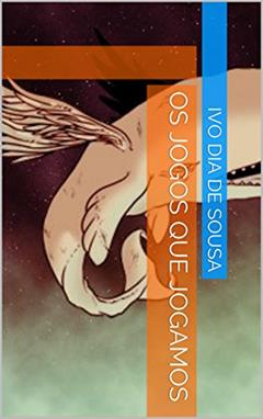 Os Jogos que Jogamos (abrindo novas possibilidades), do autor Ivo Dia de Sousa