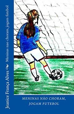 Meninas nao choram, jogam futebol, do autor Jeanice França Alves