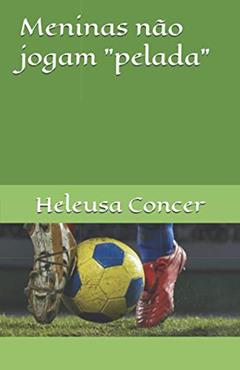 Meninas não jogam "pelada" (Portuguese Edition), do autor Heleusa Maria Concer