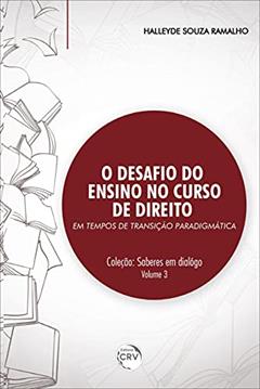 O desafio do ensino no curso de direito em tempos de transição paradigmática coleção: saberes em diálogo volume 3, do autor Halleyde Souza Ramalho