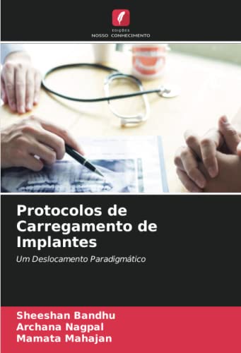 Ler Protocolos de Carregamento de Implantes: Um Deslocamento Paradigmático, do autor Sheeshan Bandhu; Archana Nagpal; Mamata Mahajan