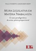 Ler Mora Legislativa Em Matéria Trabalhista: O Caso Paradigmático Do Aviso-prévio Proporcional, do autor Paulo Roberto Lemgruber Ebert