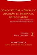 Ler Como estudar a Bíblia e o Alcorão em hebraico, grego e árabe: Análise lingüística do Deuteronômio, Marco e Alcorão (Bíblia e Alcorão Livro 3), do autor Júlio César C. A.