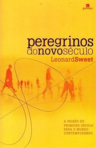 Ler Peregrinos do Novo Século: a Paixão do Primeiro Século Para a Mundo Contemporâneo, do autor Leonard Sweet