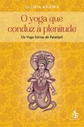 Ler O yoga que conduz à plenitude: Os Yoga Sutras de Patañjali, do autor Gloria Arieira