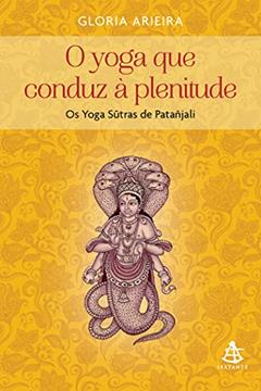 O yoga que conduz à plenitude: Os Yoga Sutras de Patañjali, do autor Gloria Arieira