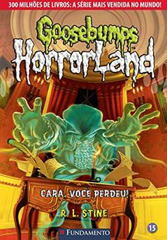 Goosebumps. Horrorland. Cara Você Perdeu - Volume 15, do autor R. L. Stine