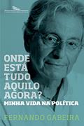 Ler Onde está tudo aquilo agora?: Minha vida na política, do autor Fernando Gabeira