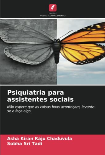 Ler Psiquiatria para assistentes sociais: Não espere que as coisas boas aconteçam, levante-se e faça algo, do autor Asha Kiran Raju Chaduvula; Sobha Sri Tadi