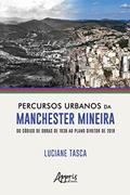 Ler Percursos urbanos da Manchester Mineira do Código de Obras de 1938 ao Plano Diretor de 2018, do autor Luciane Tasca