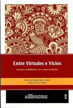 Entre Virtudes e Vícios: educação, sociabilidades, cor e ensino de História, do autor Wilma de Nazaré Baía Coelho; Mauro Cezar Coelho