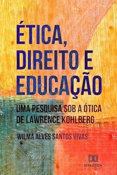 Ética, Direito e Educação: uma pesquisa sob a ótica de Lawrence Kohlberg, do autor Wilma Alves Santos Vivas