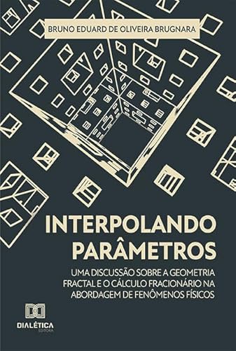 Ler Interpolando parâmetros: uma discussão sobre a geometria fractal e o cálculo fracionário na abordagem de fenômenos físicos, do autor Bruno Eduard De Oliveira Brugnara