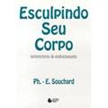 Ler Esculpindo seu corpo: Autoposturas De Endireitamento, do autor E. Souchard