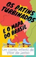 Ler Os Patins Turbinados e o Mapa do Brasil, do autor Vítor de Lerbo