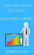 Ler Como melhorar seu score : Guia passo a passo a maneira mais eficaz para aumentar o seu score, do autor roberto silva