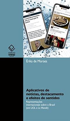 Aplicativos de notícias, destacamento e efeitos de sentidos: representações internacionais sobre o Brasil (em UOL e Le Monde), do autor Érika de Moraes