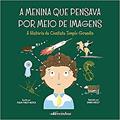 Ler A Menina que Pensava por Meio de Imagens: A história da cientista Temple Grandin, do autor Julia Finley Mosca Ler A Menina que Pensava por Meio de Imagens: A história da cientista Temple Grandin, do autor Julia Finley Mosca