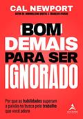 Ler Bom Demais Para ser Ignorado: por que as Habilidades Superam a Paixão na Busca Pelo Trabalho que Você Adora, do autor Cal Newport