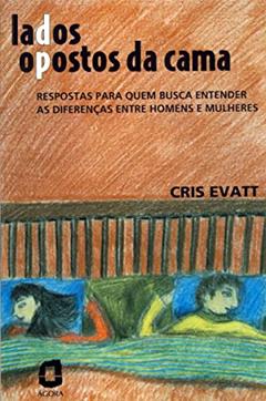 Lados opostos da cama: respostas para quem busca entender as diferenças entre homens e mulheres, do autor Cris Evatt