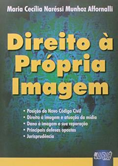 Direito à Própria Imagem - A posição do Novo Código Civil - O Direito à Imagem e a Atuação da Mídia - O Dano à Imagem e sua Reparação - Principais Defesas Opostas - Jurisprudência, do autor Maria Cecília Naréssi Munhoz Affornalli
