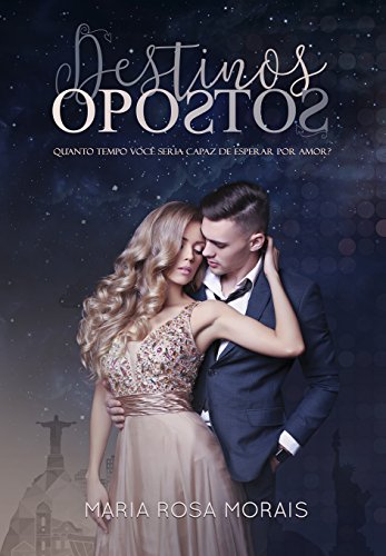 DESTINOS OPOSTOS: Quanto tempo você seria capaz de esperar por amor?, do autor Maria Rosa Morais