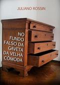 Ler No Fundo Falso da Gaveta da Velha Comoda, do autor Juliano Rossin Ler No Fundo Falso da Gaveta da Velha Comoda, do autor Juliano Rossin