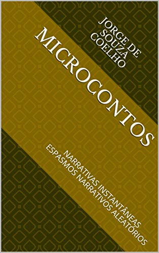 Ler MICROCONTOS : NARRATIVAS INSTANTÂNEAS ESPASMOS NARRATIVOS ALEATÓRIOS (001 Livro 1), do autor JORGE DE SOUZA COELHO Ler MICROCONTOS : NARRATIVAS INSTANTÂNEAS ESPASMOS NARRATIVOS ALEATÓRIOS (001 Livro 1), do autor JORGE DE SOUZA COELHO