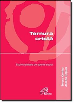 Ternura Cristã. Espiritualidade do Agente Social, do autor Teresa Comba; Joseba Segura