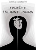 Ler A Paixao e Outras Ternuras, do autor Gustavo Nascimento
