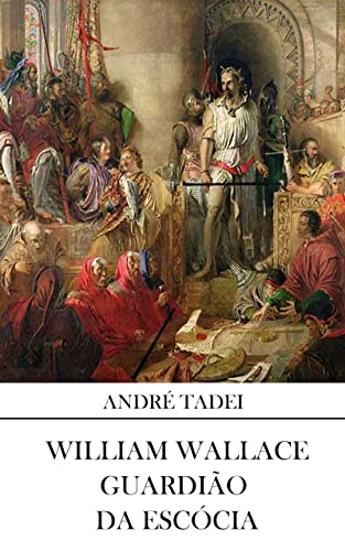 Ler William Wallace: Guardião da Escócia, do autor André Tadei