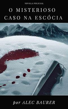 O Misterioso Caso na Escócia, do autor Alec Baurer