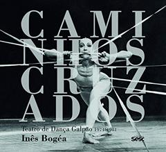 Caminhos cruzados: Teatro de dança Galpão 1974-1981, do autor Inês Bógea