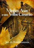 Ler Minhas Asas e Um Velho Casarao, do autor Jair Da Rosa Guterres Ler Minhas Asas e Um Velho Casarao, do autor Jair Da Rosa Guterres