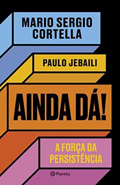 Ainda dá!: A força da persistência, do autor Mario Sergio Cortella; Paulo Jebaili