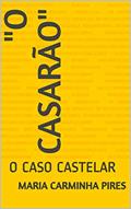 Ler "O CASARÃO": O CASO CASTELAR, do autor Maria Carminha Pires