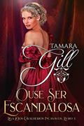 Ler Ouse Ser Escandalosa (Liga dos Cavalheiros Incasáveis Livro 3), do autor Tamara Gill Ler Ouse Ser Escandalosa (Liga dos Cavalheiros Incasáveis Livro 3), do autor Tamara Gill