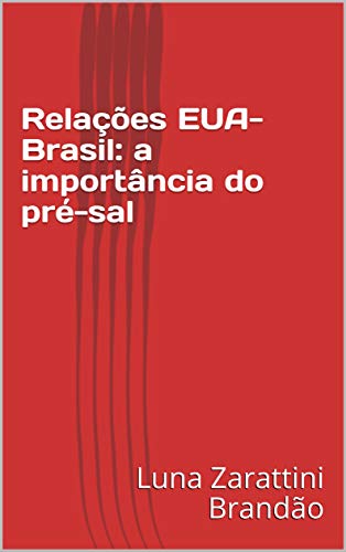 Ler Relações EUA-Brasil: a importância do pré-sal, do autor Luna Zarattini Brandão