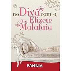No Divã com a Dra. Elizete Malafaia - Família, do autor Elizete Malafaia