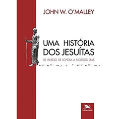 Uma história dos jesuítas: De Inácio de Loyola a nossos dias: 3, do autor John W. O'Malley