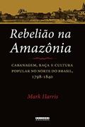 Ler Rebelião na Amazônia: Cabanagem, raça e cultura popular no norte do brasil, 1798 - 1840, do autor Mark Harris Ler Rebelião na Amazônia: Cabanagem, raça e cultura popular no norte do brasil, 1798 - 1840, do autor Mark Harris
