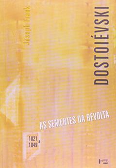 Dostoiévski - as Sementes da Revolta - 1821 a 1849, do autor Joseph Frank