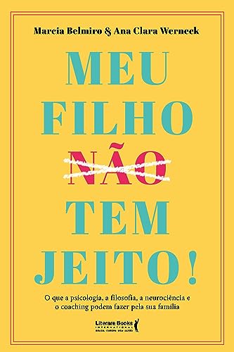 Ler Meu Filho ?n?ã?o? tem Jeito!: o que a Psicologia, a Filosofia , a Neurociência e o Coaching Podem Fazer Pela sua Família, do autor Marcia Belmiro; Ana Clara Werneck
