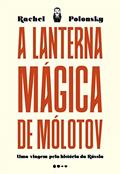 Ler A lanterna mágica de Mólotov: Uma viagem pela história da Rússia, do autor Rachel Polonsky