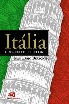 Itália: presente e futuro, do autor João Fábio Bertonha