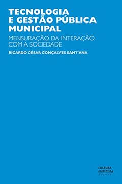 Tecnologia e gestão pública municipal: mensuração da interação com a sociedade, do autor Ricardo César Gonçalves Sant'ana