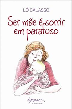 Ser Mãe é Sorrir em Parafuso, do autor Lô Galasso